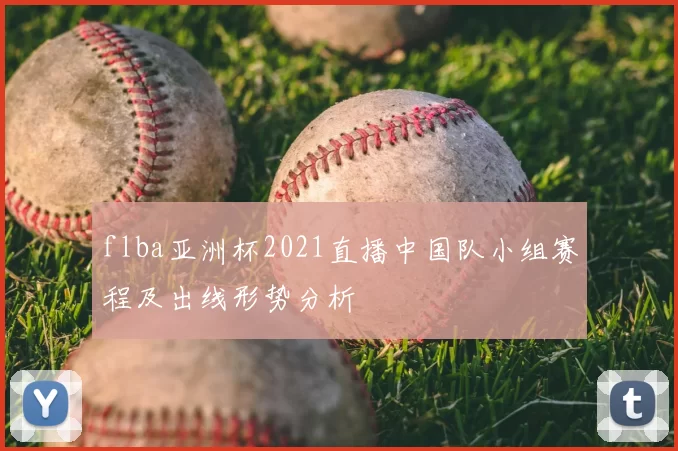 flba亚洲杯2021直播中国队小组赛程及出线形势分析