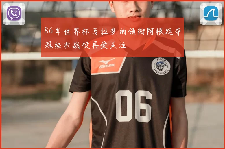86年世界杯马拉多纳领衔阿根廷夺冠经典战役再受关注