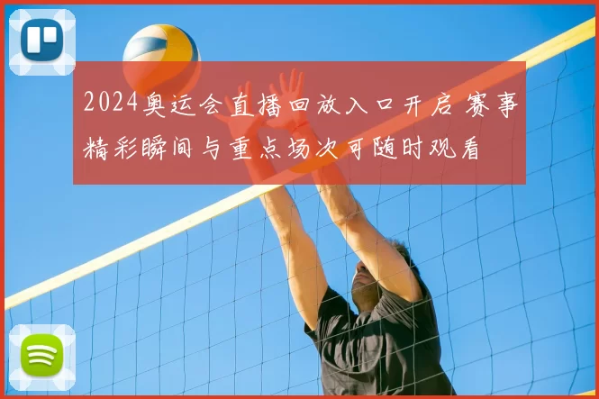 2024奥运会直播回放入口开启 赛事精彩瞬间与重点场次可随时观看