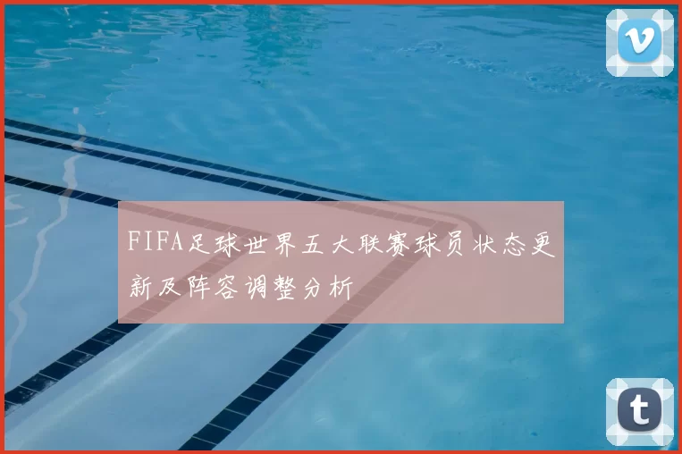 FIFA足球世界五大联赛球员状态更新及阵容调整分析
