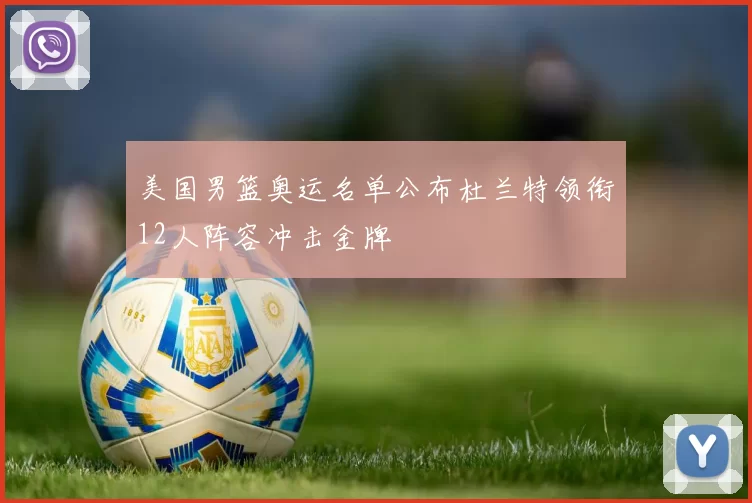 美国男篮奥运名单公布杜兰特领衔12人阵容冲击金牌